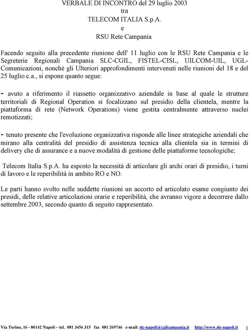 IA S.p.A. e RSU Rete Campania Facendo seguito alla precedente riunione dell' 11 luglio con le RSU Rete Campania e le Segreterie Regionali Campania SLC-CGIL, FISTEL-CISL, UILCOM-UIL, UGL-