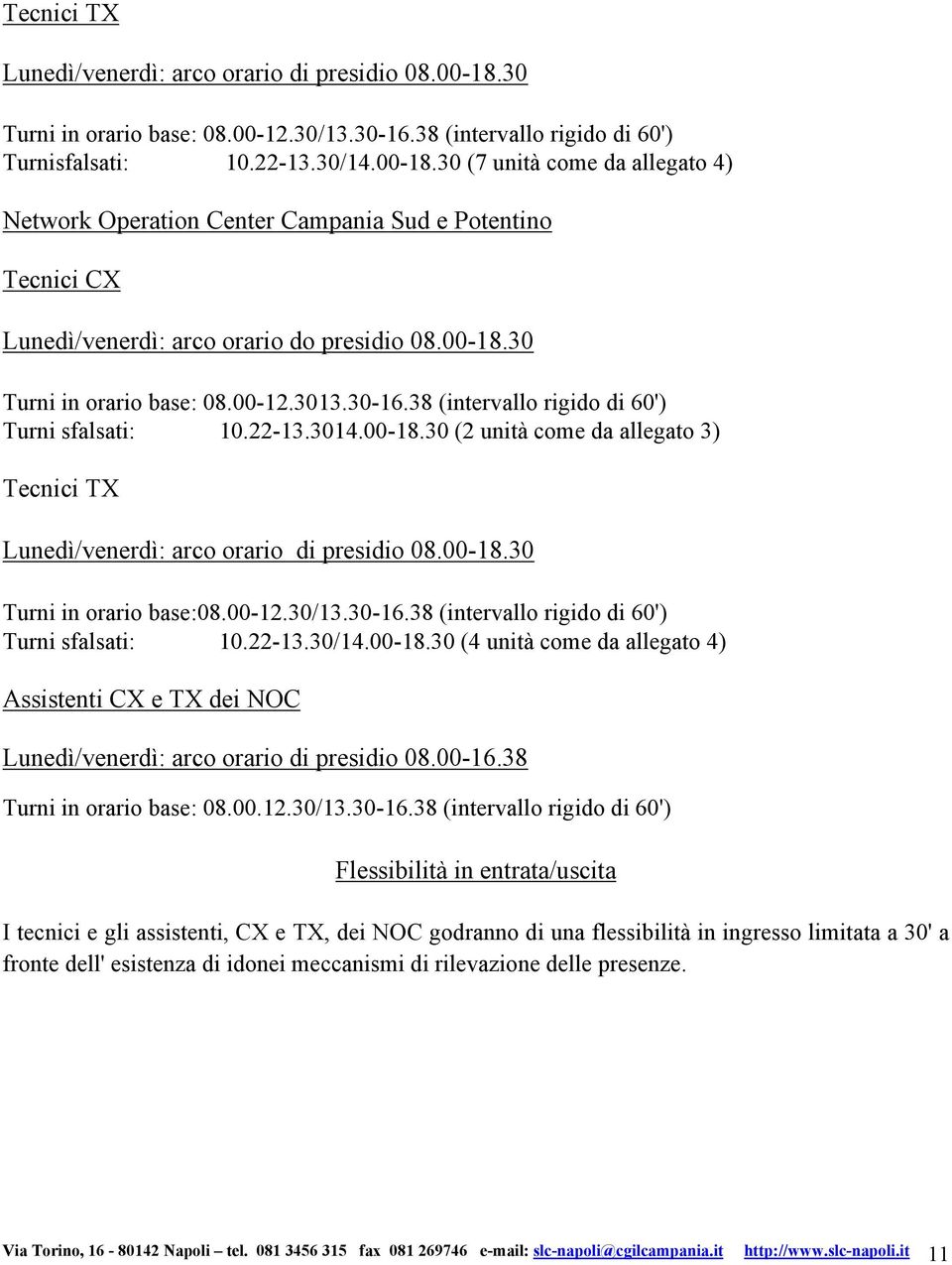 00-18.30 Turni in orario base:08.00-12.30/13.30-16.38 (intervallo rigido di 60') Turni sfalsati: 10.22-13.30/14.00-18.30 (4 unità come da allegato 4) Assistenti CX e TX dei NOC Lunedì/venerdì: arco orario di presidio 08.