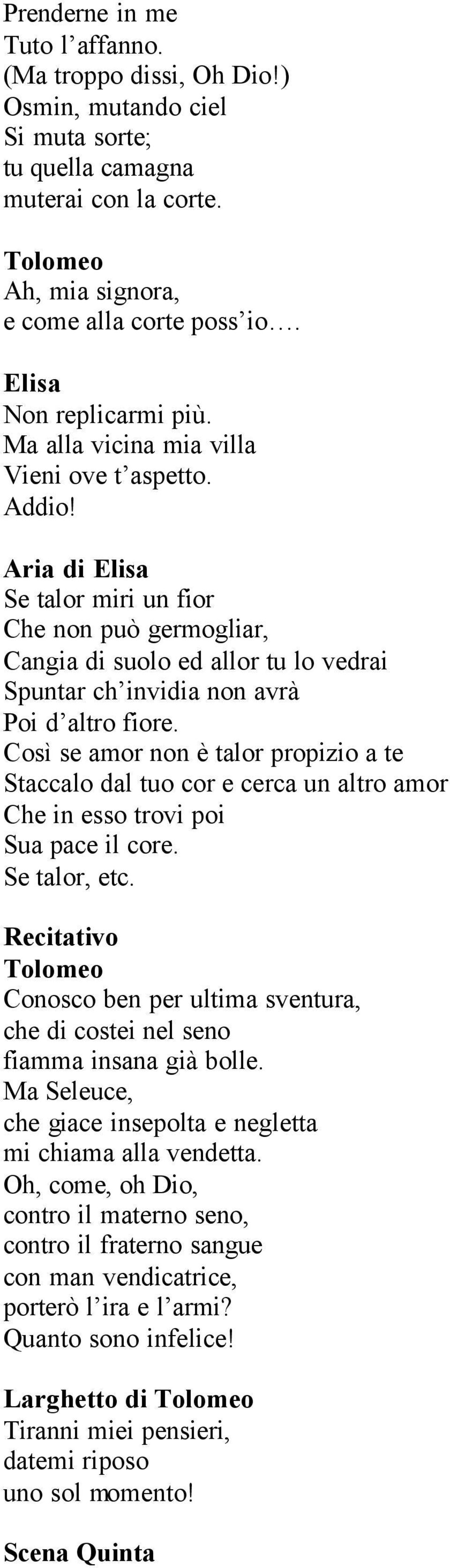 Così se amor non è talor propizio a te Staccalo dal tuo cor e cerca un altro amor Che in esso trovi poi Sua pace il core. Se talor, etc.