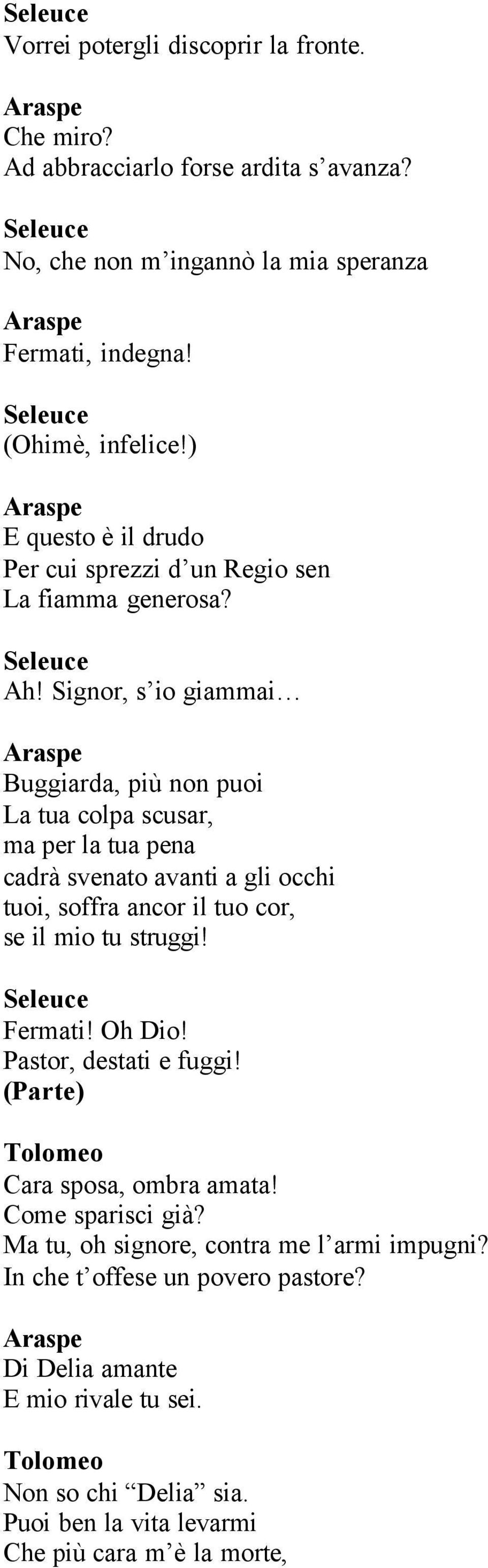 Signor, s io giammai Buggiarda, più non puoi La tua colpa scusar, ma per la tua pena cadrà svenato avanti a gli occhi tuoi, soffra ancor il tuo cor, se il mio tu struggi!