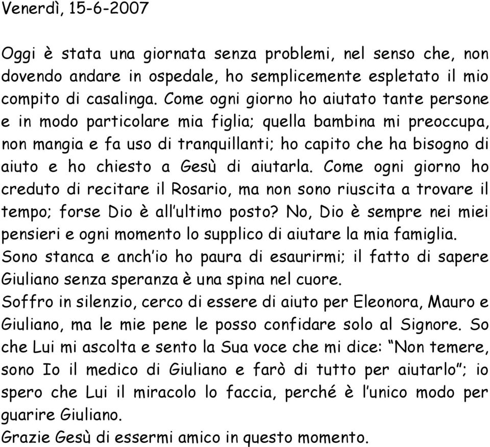 aiutarla. Come ogni giorno ho creduto di recitare il Rosario, ma non sono riuscita a trovare il tempo; forse Dio è all ultimo posto?