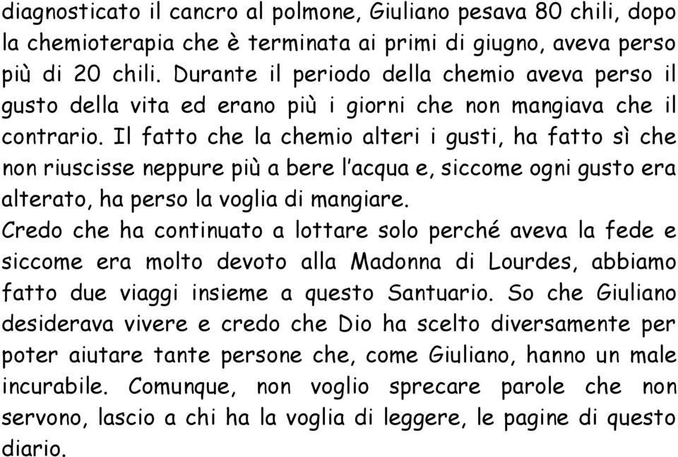 Il fatto che la chemio alteri i gusti, ha fatto sì che non riuscisse neppure più a bere l acqua e, siccome ogni gusto era alterato, ha perso la voglia di mangiare.