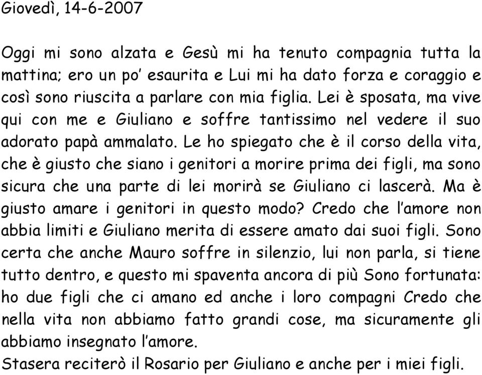 Le ho spiegato che è il corso della vita, che è giusto che siano i genitori a morire prima dei figli, ma sono sicura che una parte di lei morirà se Giuliano ci lascerà.