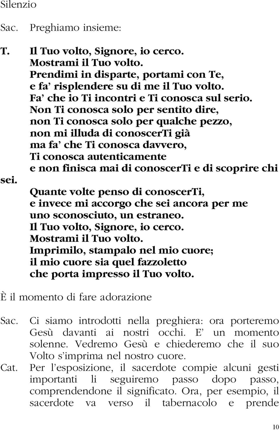 Non Ti conosca solo per sentito dire, non Ti conosca solo per qualche pezzo, non mi illuda di conoscerti già ma fa che Ti conosca davvero, Ti conosca autenticamente e non finisca mai di conoscerti e