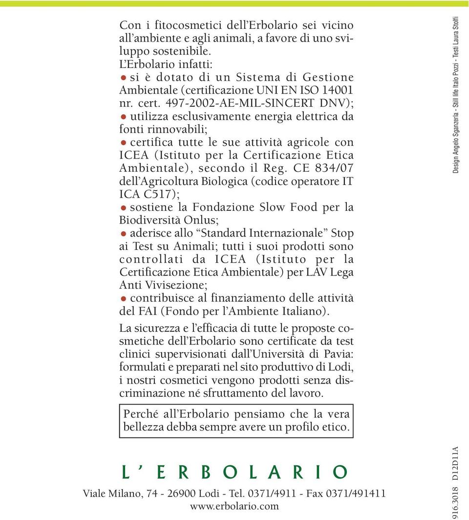 497-2002-AE-MIL-SINCERT DNV); utilizza esclusivamente energia elettrica da fonti rinnovabili; certifica tutte le sue attività agricole con ICEA (Istituto per la Certificazione Etica Ambientale),