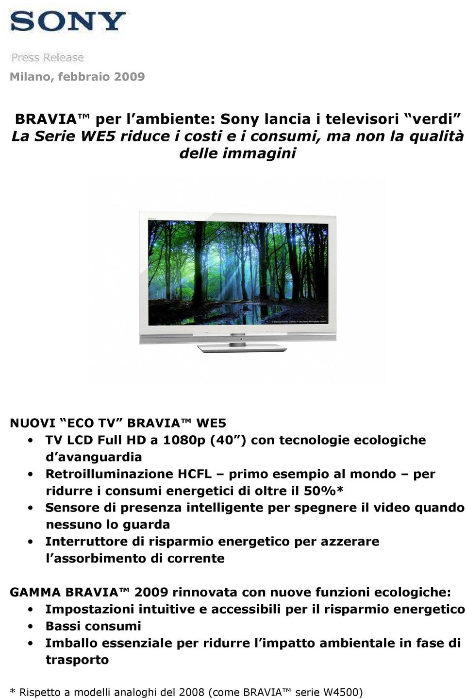 spegnere il video quando nessuno lo guarda Interruttore di risparmio energetico per azzerare l assorbimento di corrente GAMMA BRAVIA 2009 rinnovata con nuove funzioni ecologiche: Impostazioni