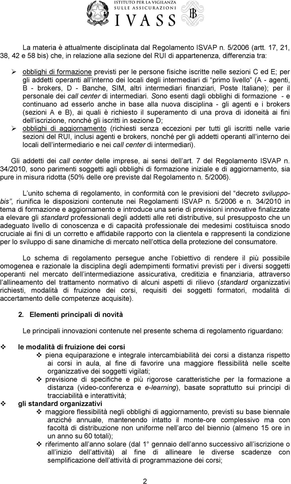 operanti all interno dei locali degli intermediari di primo livello (A - agenti, B - brokers, D - Banche, SIM, altri intermediari finanziari, Poste Italiane); per il personale dei call center di