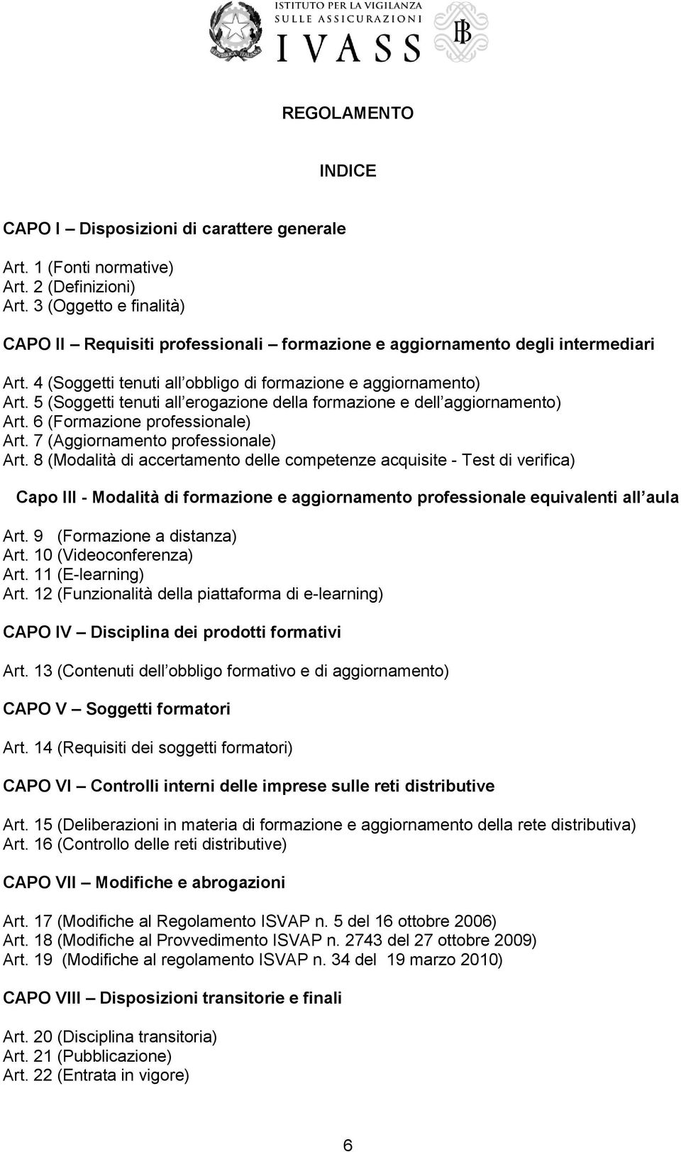 5 (Soggetti tenuti all erogazione della formazione e dell aggiornamento) Art. 6 (Formazione professionale) Art. 7 (Aggiornamento professionale) Art.