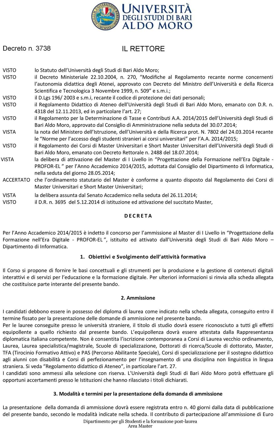 1999, n. 509 e s.m.i.; VISTO il D.Lgs 196/ 2003 e s.m.i, recante il codice di protezione dei dati personali; VISTO il Regolamento Didattico di Ateneo dell Università degli Studi di Bari Aldo Moro, emanato con D.