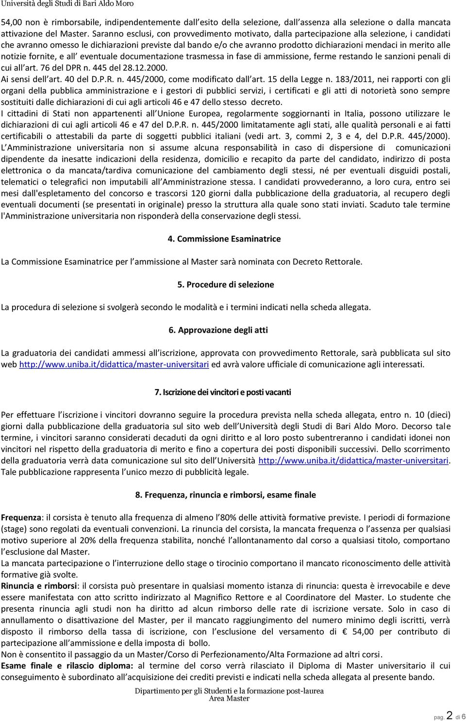 merito alle notizie fornite, e all eventuale documentazione trasmessa in fase di ammissione, ferme restando le sanzioni penali di cui all art. 76 del DPR n. 445 del 28.12.2000. Ai sensi dell art.