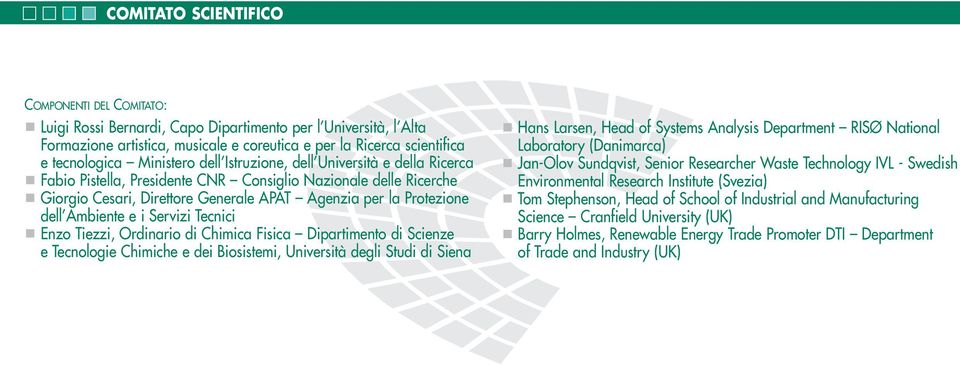 Ambiente e i Servizi Tecnici Enzo Tiezzi, Ordinario di Chimica Fisica Dipartimento di Scienze e Tecnologie Chimiche e dei Biosistemi, Università degli Studi di Siena Hans Larsen, Head of Systems