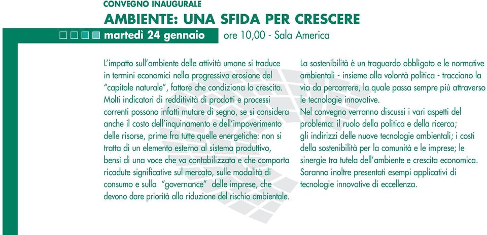 Molti indicatori di redditività di prodotti e processi correnti possono infatti mutare di segno, se si considera anche il costo dell inquinamento e dell impoverimento delle risorse, prime fra tutte