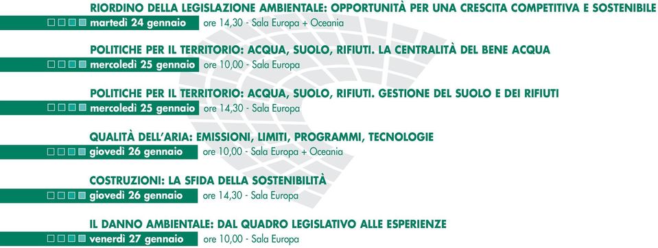 GESTIONE DEL SUOLO E DEI RIFIUTI mercoledì 25 gennaio ore 14,30 - Sala Europa QUALITÀ DELL ARIA: EMISSIONI, LIMITI, PROGRAMMI, TECNOLOGIE giovedì 26 gennaio ore 10,00 - Sala