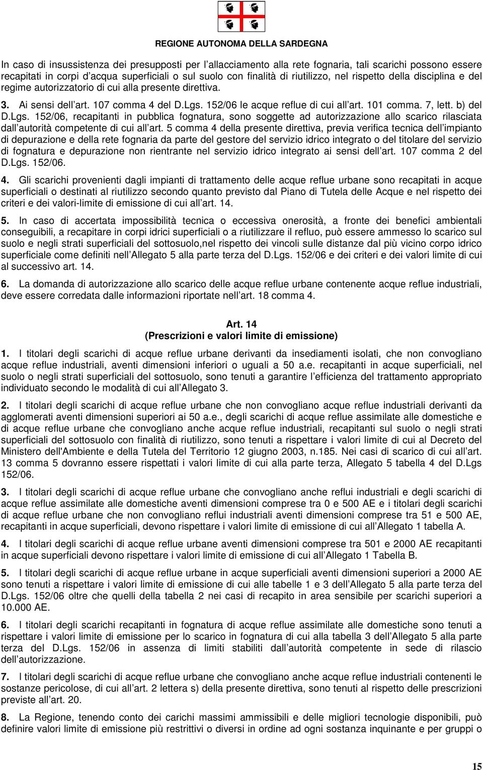 Lgs. 152/06, recapitanti in pubblica fognatura, sono soggette ad autorizzazione allo scarico rilasciata dall autorità competente di cui all art.