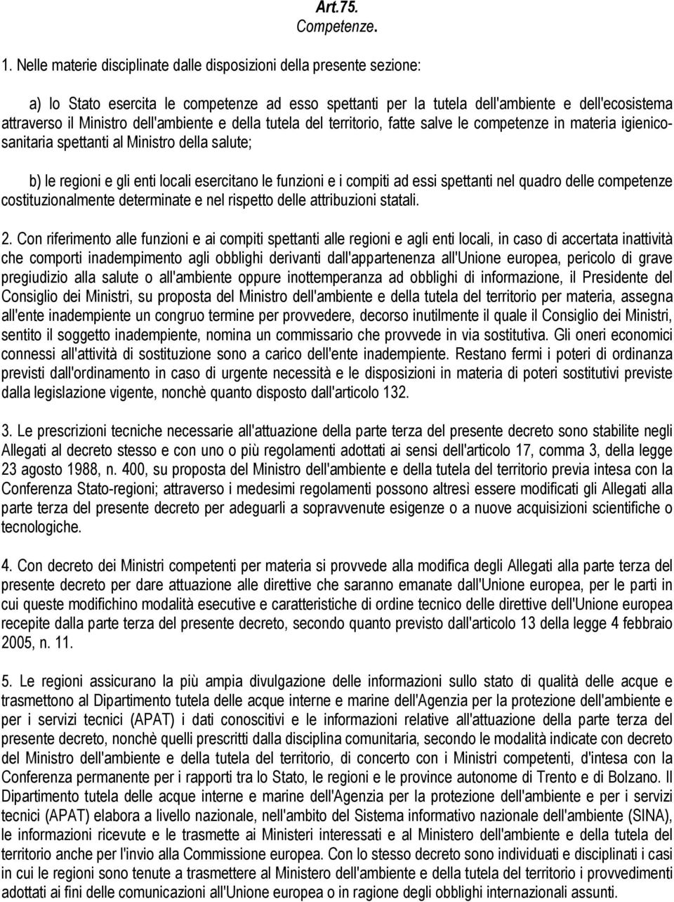 dell'ambiente e della tutela del territorio, fatte salve le competenze in materia igienicosanitaria spettanti al Ministro della salute; b) le regioni e gli enti locali esercitano le funzioni e i