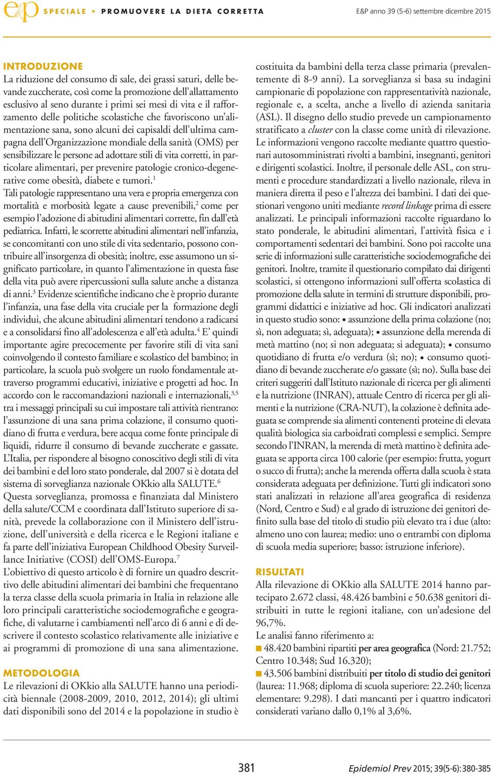 persone ad adottare stili di vita corretti, in particolare alimentari, per prevenire patologie cronico-degenerative come obesità, diabete e tumori.