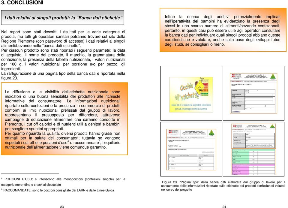 Pr ciascun prodotto sono stati riportati i sgunti paramtri: la data di acquisto, il nom dl prodotto, il marchio, la grammatura dlla confzion, la prsnza dlla tablla nutrizional, i valori nutrizionali