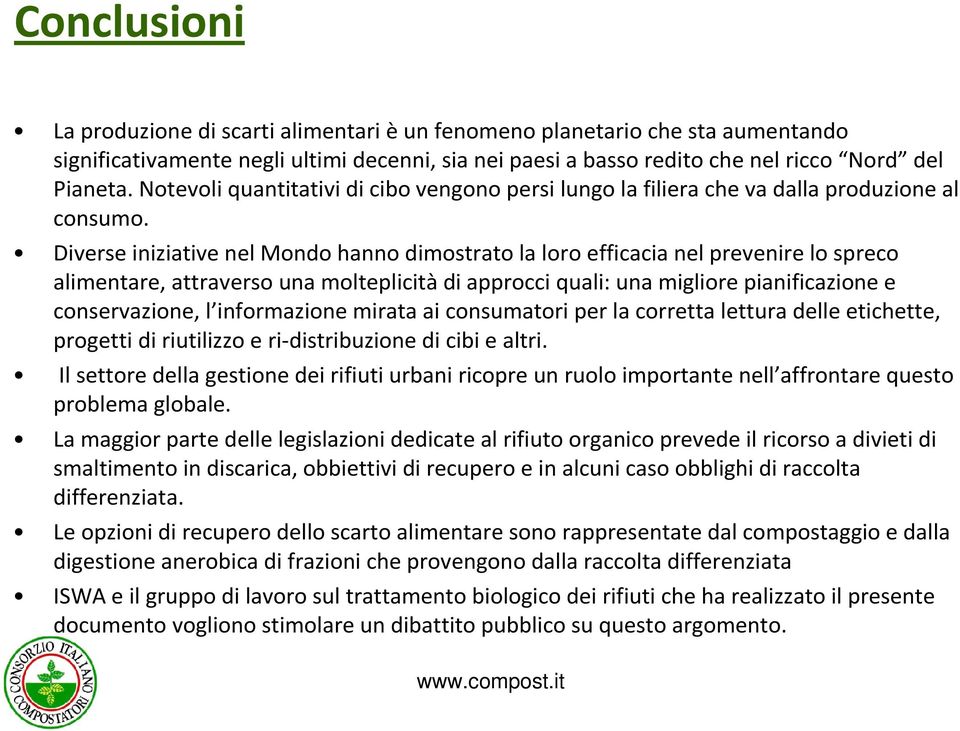 Diverse iniziative nel Mondo hanno dimostrato la loro efficacia nel prevenire lo spreco alimentare, attraverso una molteplicitàdi approcci quali: una migliore pianificazione e conservazione, l