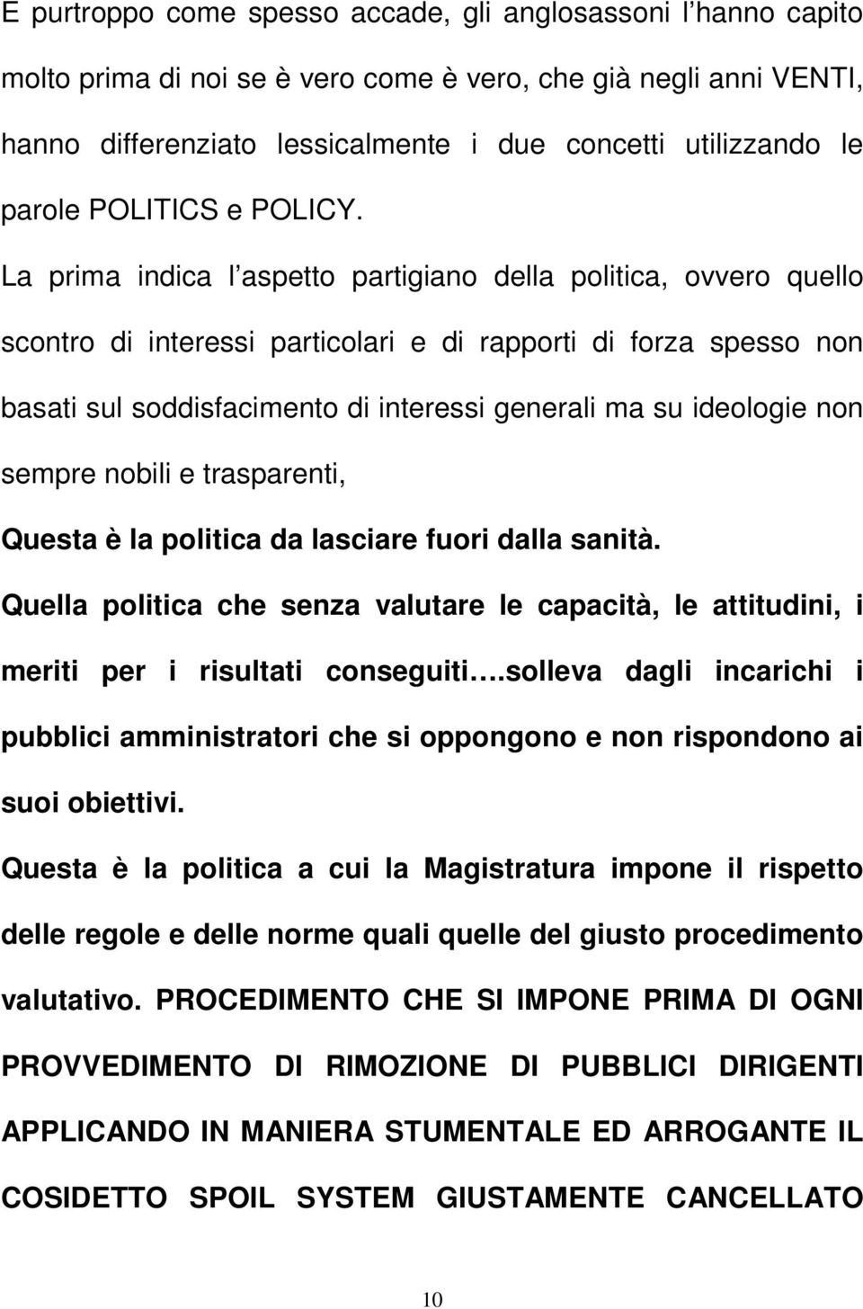 La prima indica l aspetto partigiano della politica, ovvero quello scontro di interessi particolari e di rapporti di forza spesso non basati sul soddisfacimento di interessi generali ma su ideologie