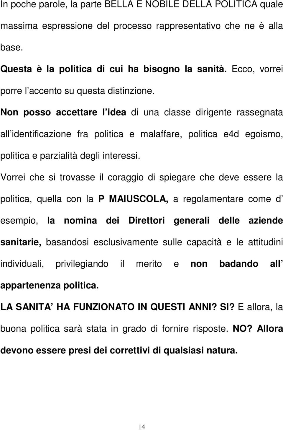 Non posso accettare l idea di una classe dirigente rassegnata all identificazione fra politica e malaffare, politica e4d egoismo, politica e parzialità degli interessi.