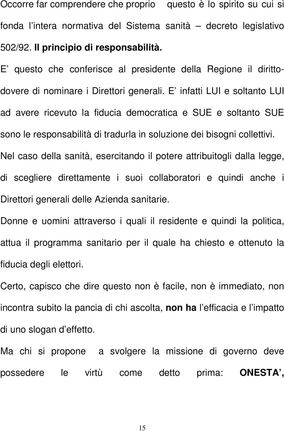 E infatti LUI e soltanto LUI ad avere ricevuto la fiducia democratica e SUE e soltanto SUE sono le responsabilità di tradurla in soluzione dei bisogni collettivi.