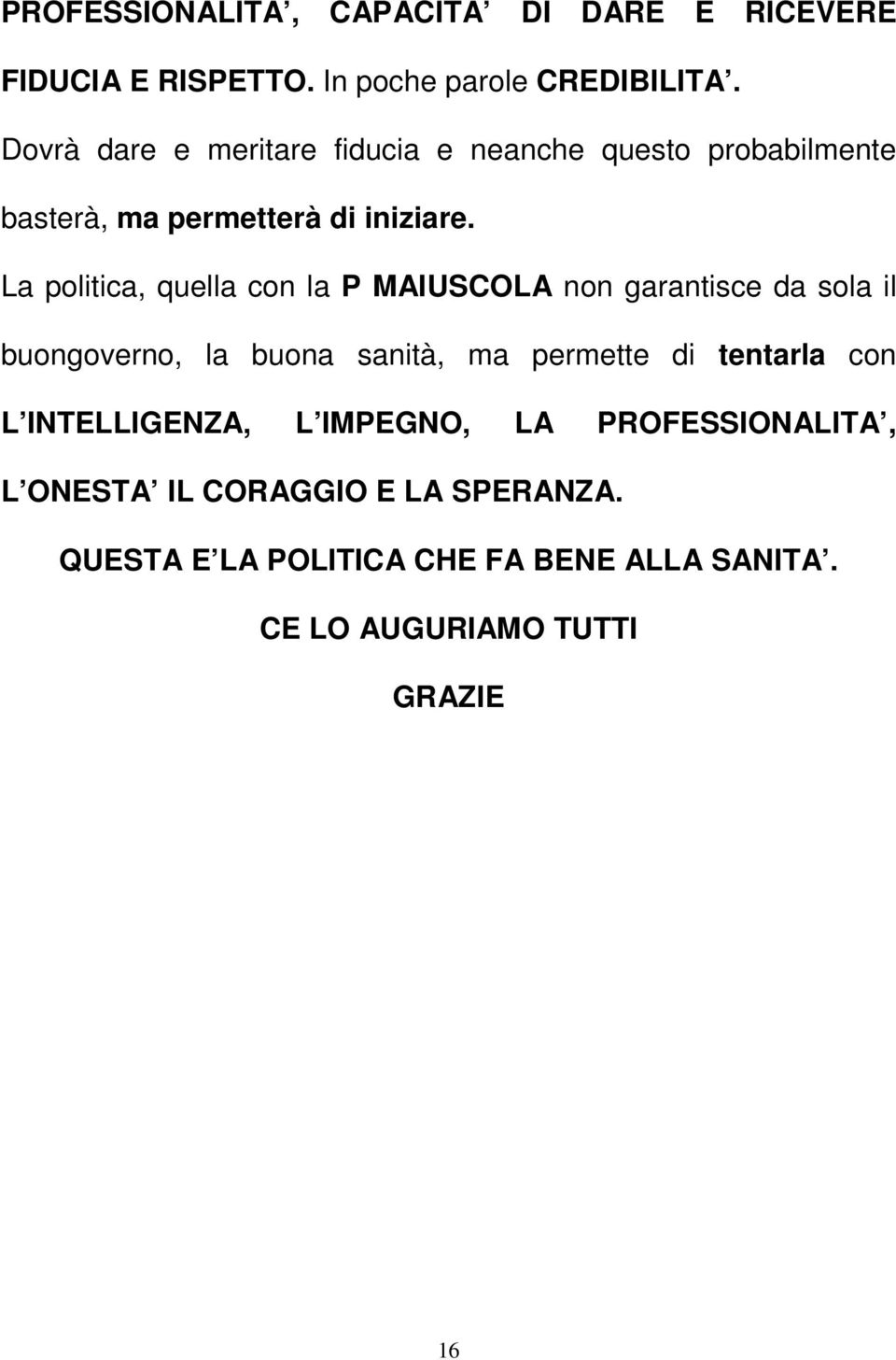 La politica, quella con la P MAIUSCOLA non garantisce da sola il buongoverno, la buona sanità, ma permette di tentarla