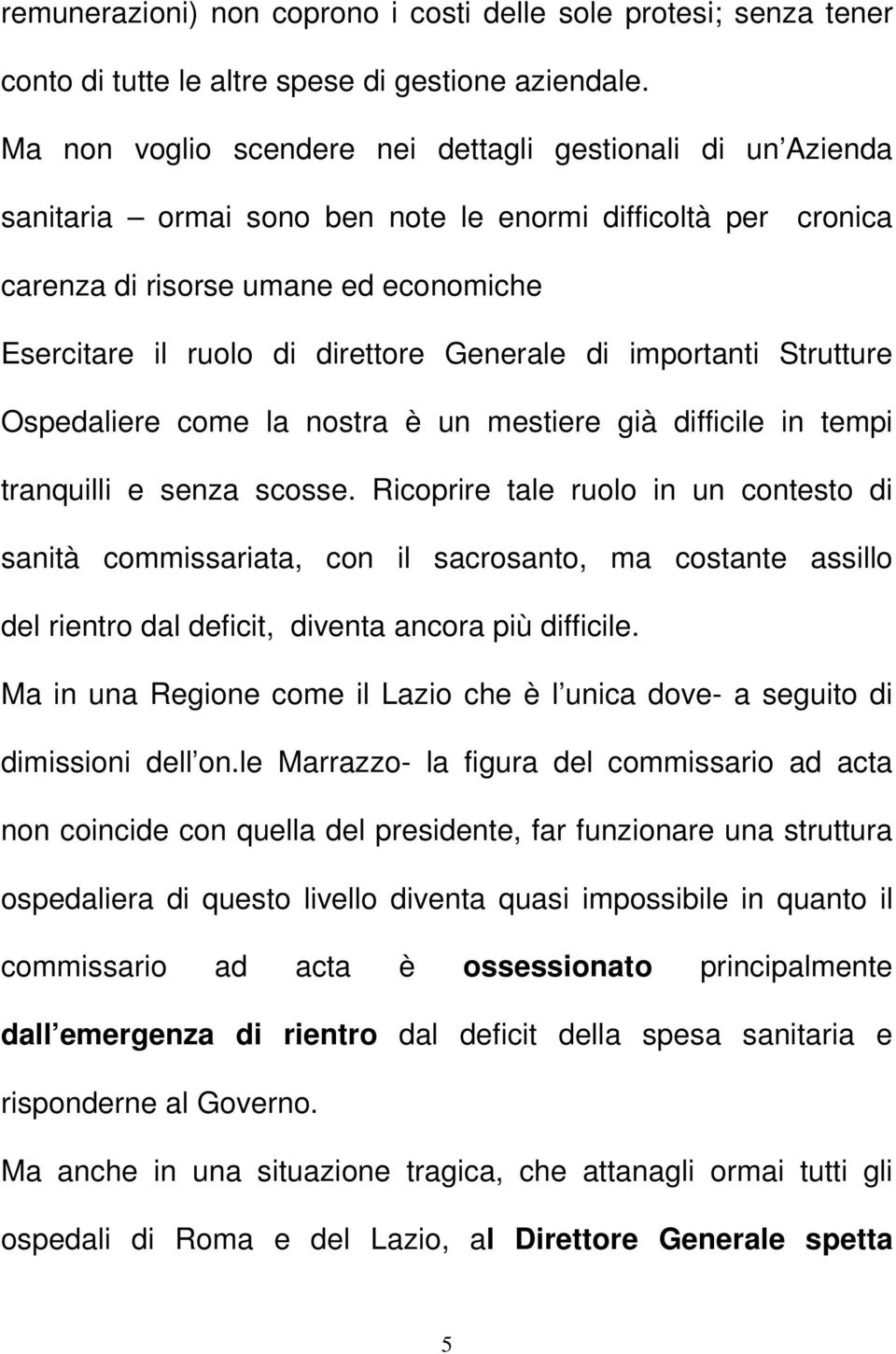 Generale di importanti Strutture Ospedaliere come la nostra è un mestiere già difficile in tempi tranquilli e senza scosse.