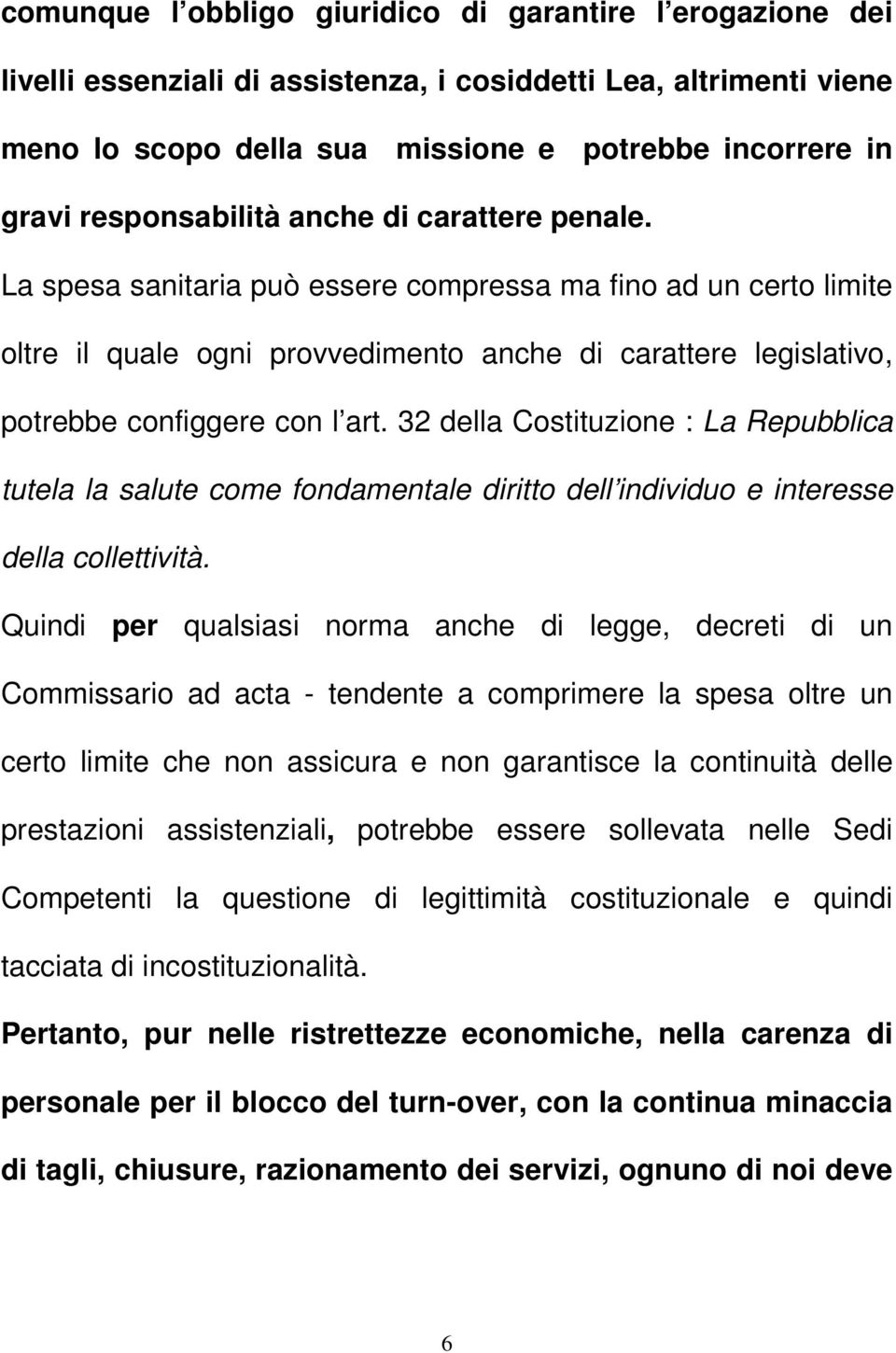 La spesa sanitaria può essere compressa ma fino ad un certo limite oltre il quale ogni provvedimento anche di carattere legislativo, potrebbe configgere con l art.