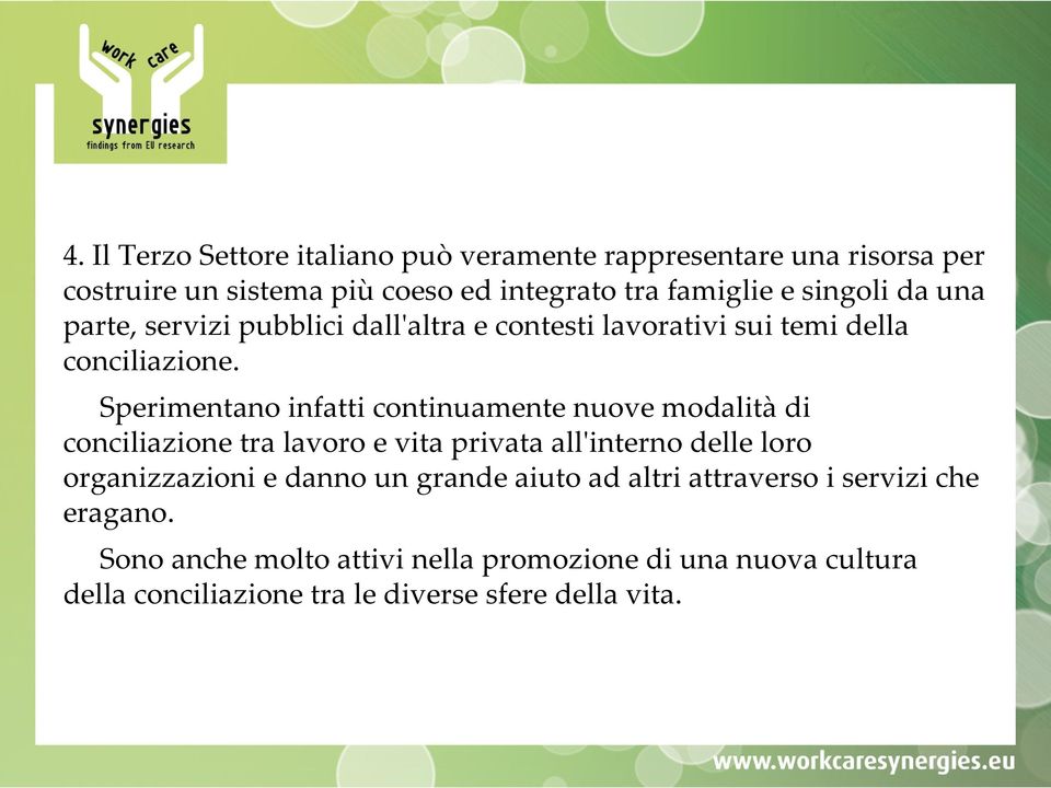 Sperimentano infatti continuamente nuove modalità di conciliazione tra lavoro e vita privata all'interno delle loro organizzazioni e