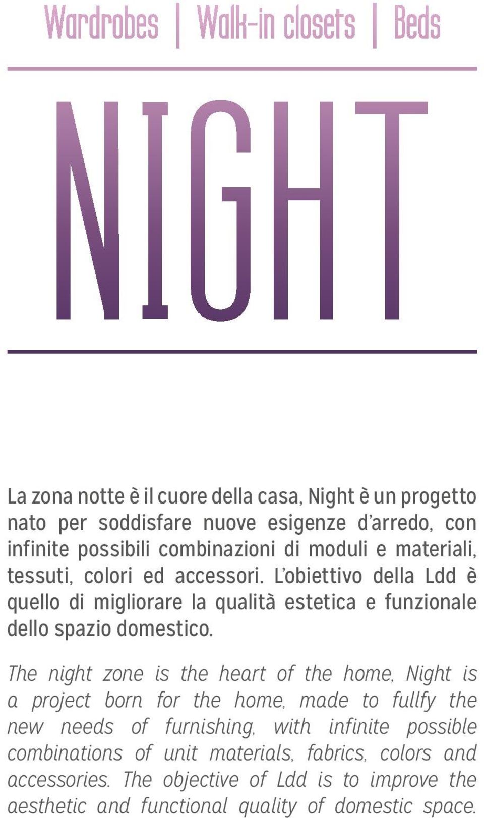 The night zone is the heart of the home, Night is a project born for the home, made to fullfy the new needs of furnishing, with infinite possible
