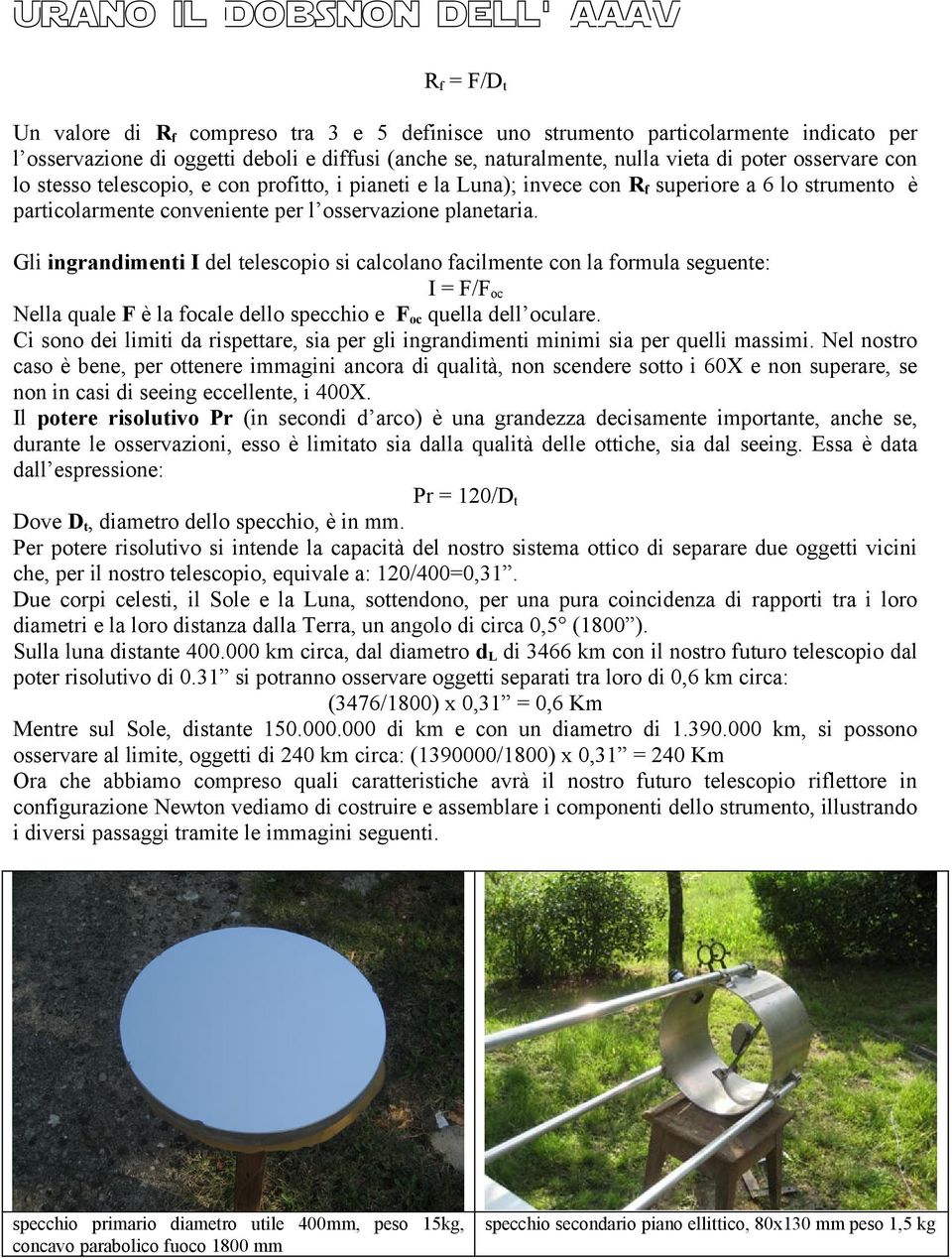 Gli ingrandimenti I del telescopio si calcolano facilmente con la formula seguente: I = F/Foc Nella quale F è la focale dello specchio e Foc quella dell oculare.