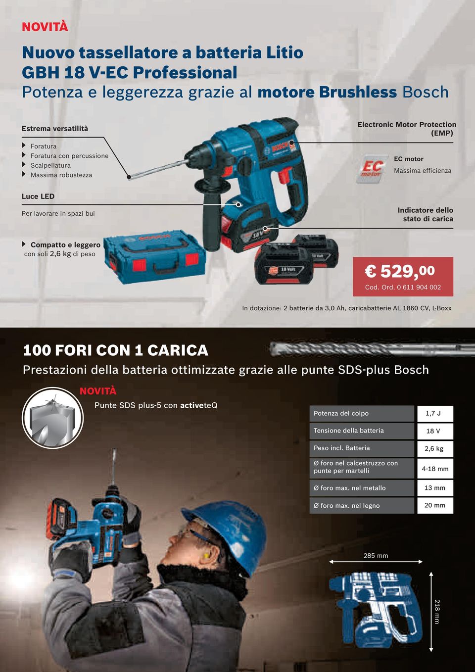 0 611 904 002 In dotazione: 2 batterie da 3,0 Ah, caricabatterie AL 1860 CV, L-Boxx 100 FORI CON 1 CARICA Prestazioni della batteria ottimizzate grazie alle punte SDS-plus Bosch NOVITÀ Punte SDS