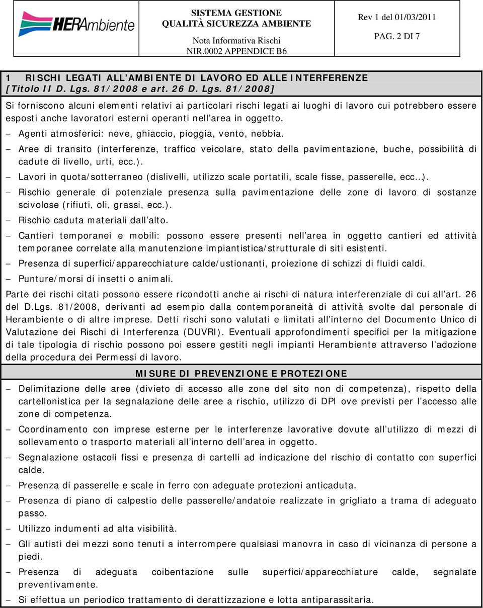 81/2008] Si forniscono alcuni elementi relativi ai particolari rischi legati ai luoghi di lavoro cui potrebbero essere esposti anche lavoratori esterni operanti nell area in oggetto.