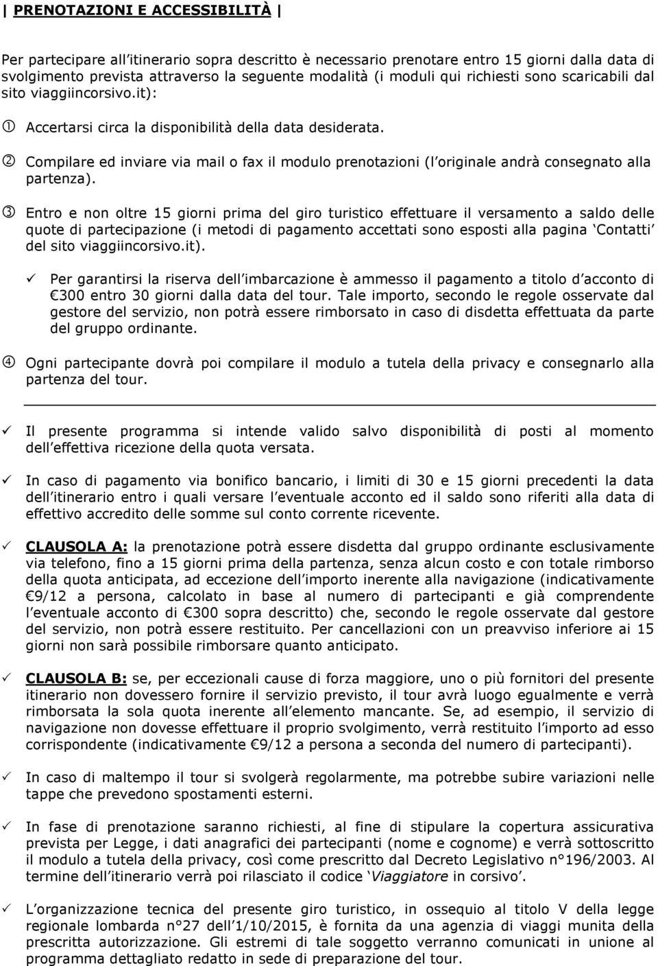 2 Compilare ed inviare via mail o fax il modulo prenotazioni (l originale andrà consegnato alla partenza).