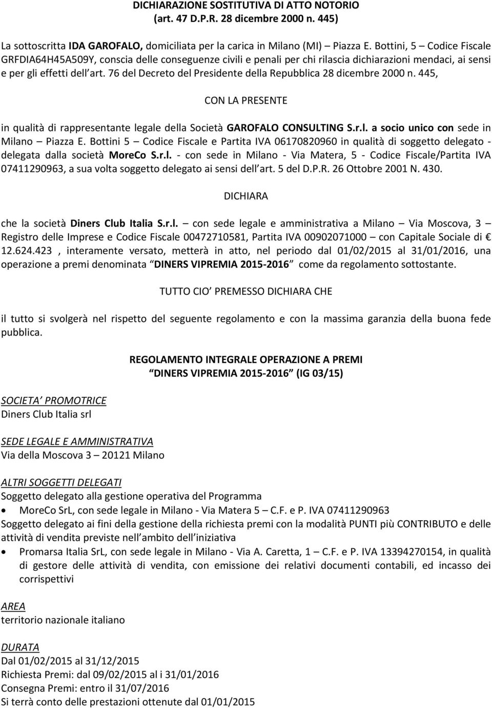 76 del Decreto del Presidente della Repubblica 28 dicembre 2000 n. 445, CON LA PRESENTE in qualità di rappresentante legale della Società GAROFALO CONSULTING S.r.l. a socio unico con sede in Milano Piazza E.