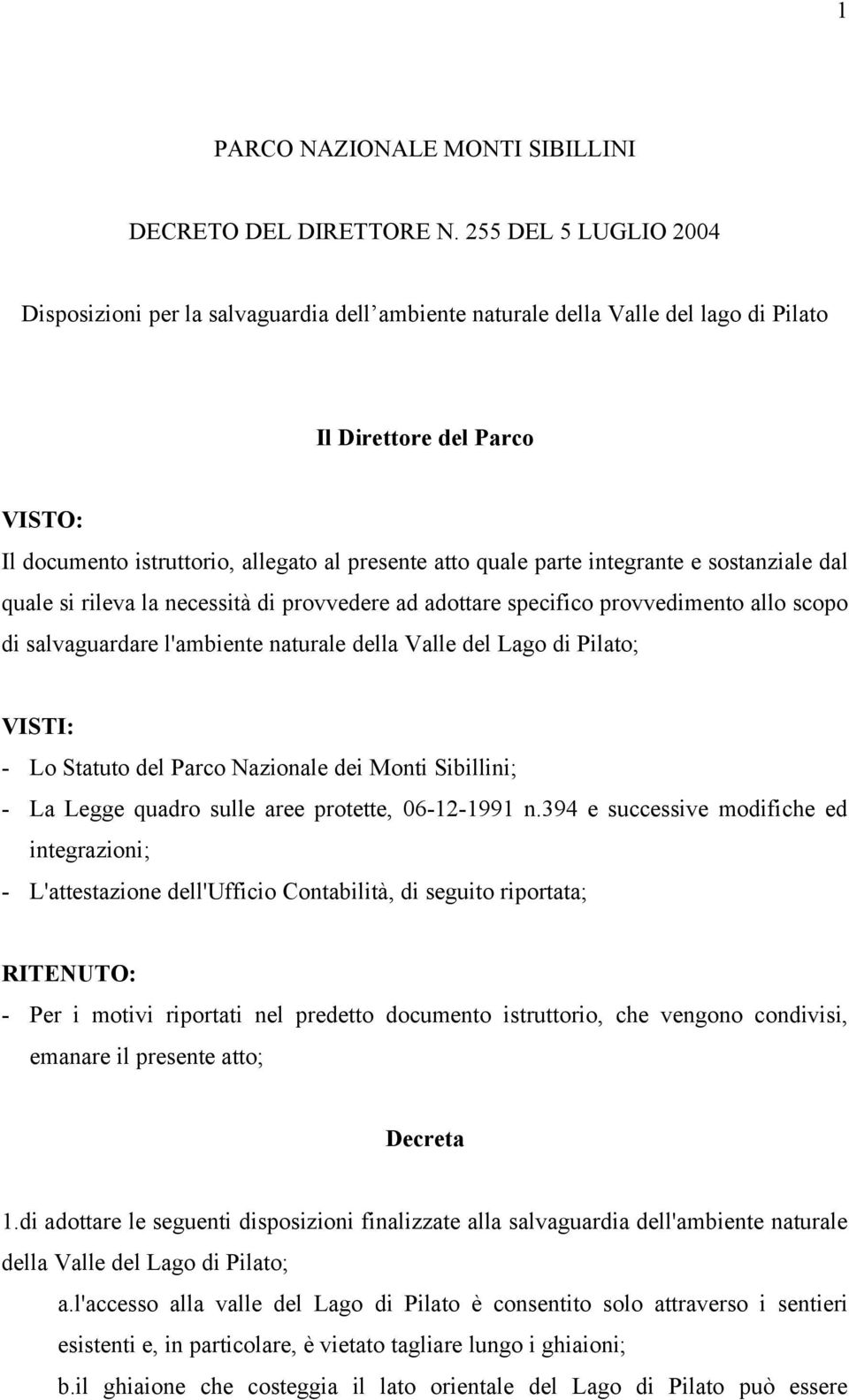 parte integrante e sostanziale dal quale si rileva la necessità di provvedere ad adottare specifico provvedimento allo scopo di salvaguardare l'ambiente naturale della Valle del Lago di Pilato;