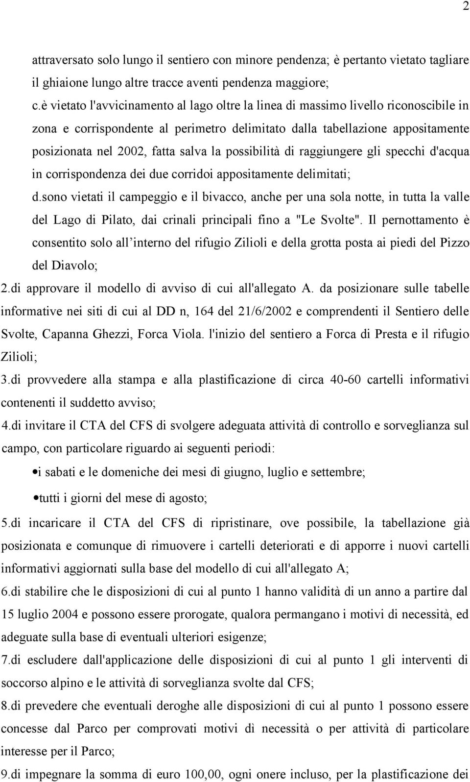 la possibilità di raggiungere gli specchi d'acqua in corrispondenza dei due corridoi appositamente delimitati; d.