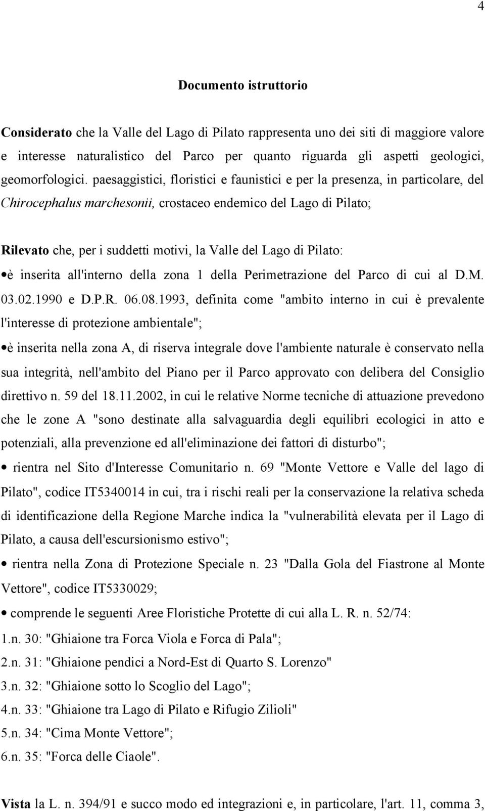 paesaggistici, floristici e faunistici e per la presenza, in particolare, del Chirocephalus marchesonii, crostaceo endemico del Lago di Pilato; Rilevato che, per i suddetti motivi, la Valle del Lago