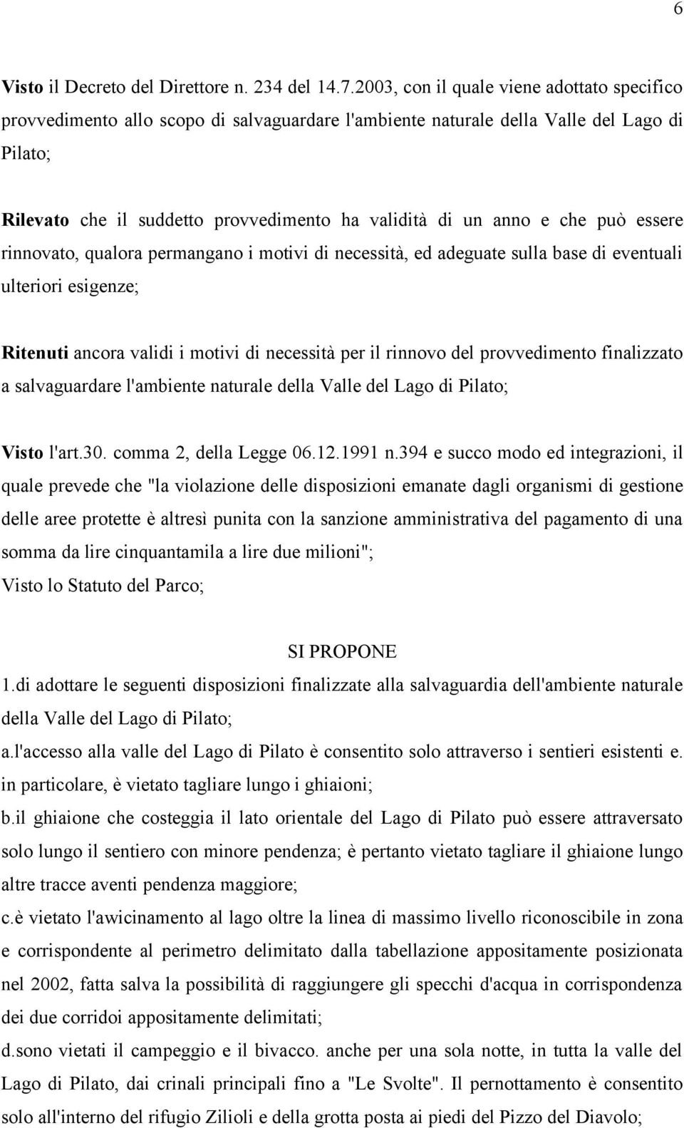 e che può essere rinnovato, qualora permangano i motivi di necessità, ed adeguate sulla base di eventuali ulteriori esigenze; Ritenuti ancora validi i motivi di necessità per il rinnovo del