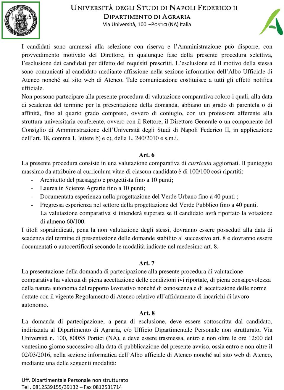 L esclusione ed il motivo della stessa sono comunicati al candidato mediante affissione nella sezione informatica dell Albo Ufficiale di Ateneo nonché sul sito web di Ateneo.