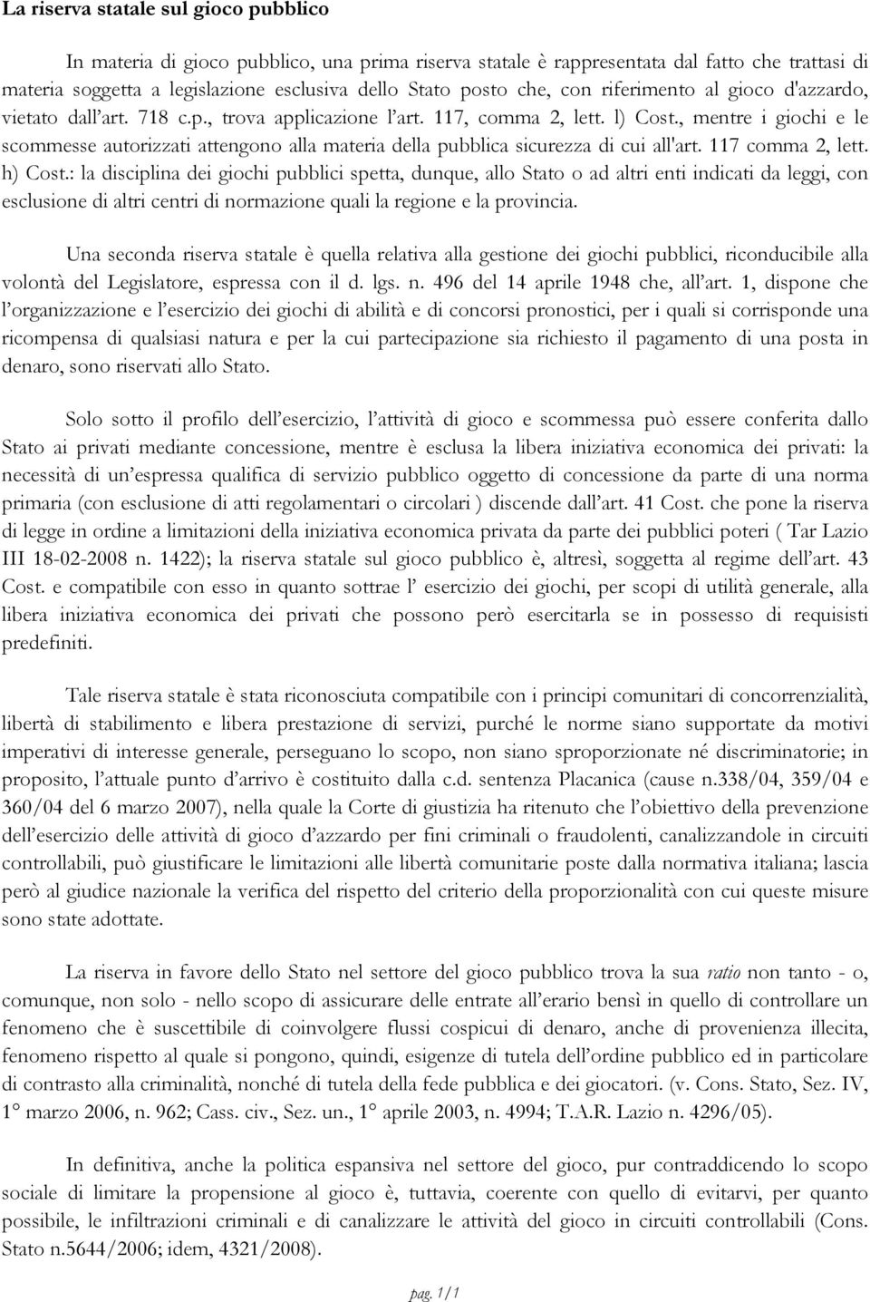 , mentre i giochi e le scommesse autorizzati attengono alla materia della pubblica sicurezza di cui all'art. 117 comma 2, lett. h) Cost.