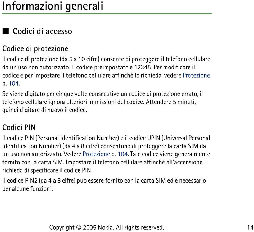 Se viene digitato per cinque volte consecutive un codice di protezione errato, il telefono cellulare ignora ulteriori immissioni del codice. Attendere 5 minuti, quindi digitare di nuovo il codice.