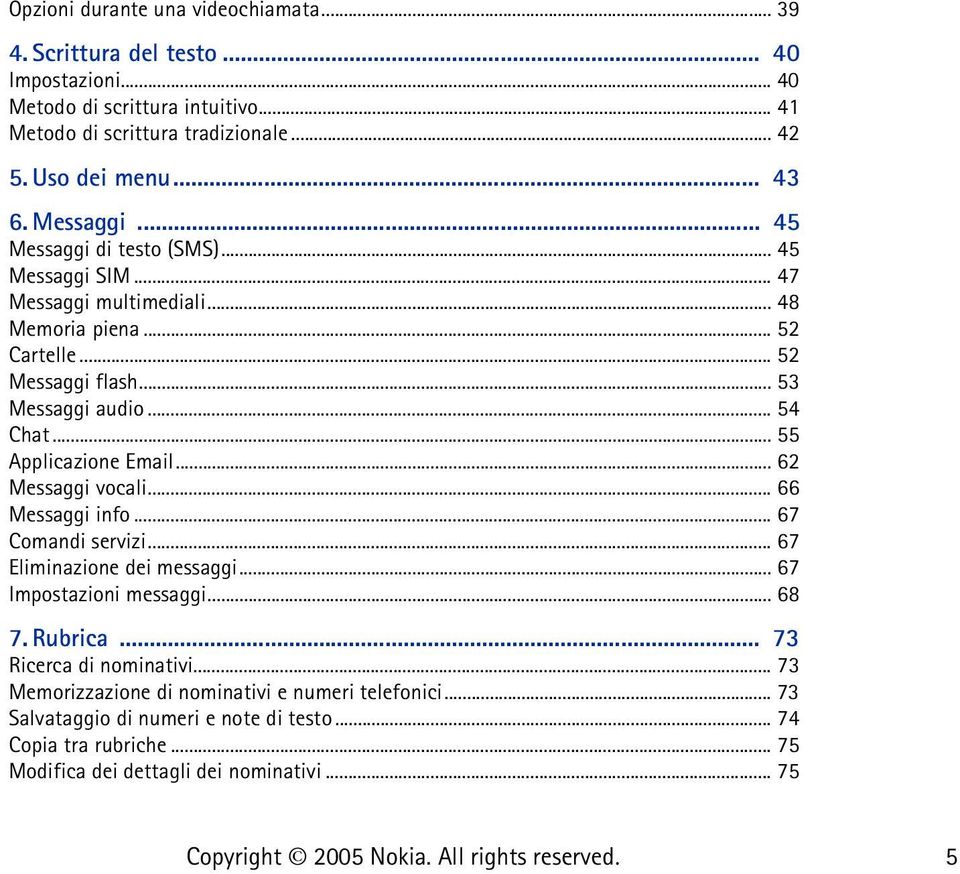 .. 55 Applicazione Email... 62 Messaggi vocali... 66 Messaggi info... 67 Comandi servizi... 67 Eliminazione dei messaggi... 67 Impostazioni messaggi... 68 7. Rubrica.