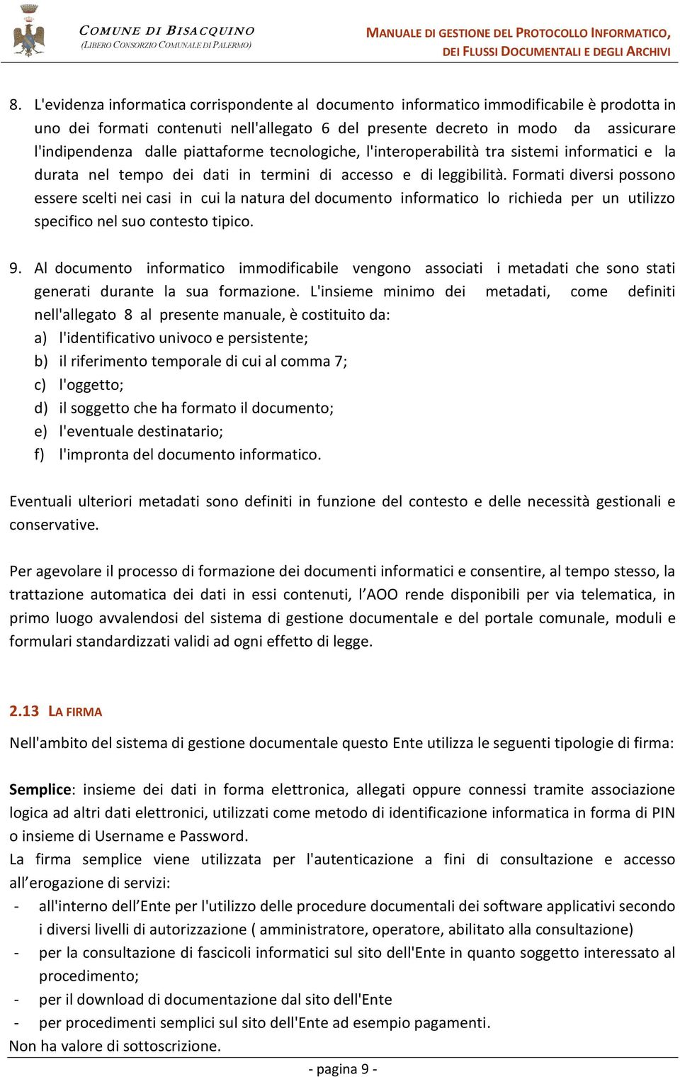 Formati diversi possono essere scelti nei casi in cui la natura del documento informatico lo richieda per un utilizzo specifico nel suo contesto tipico. 9.