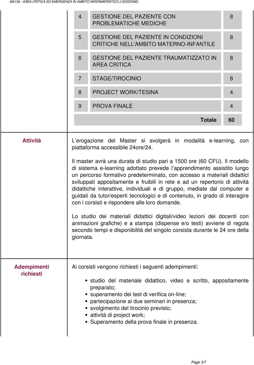 con piattaforma accessibile 24ore/24. Il master avrà una durata di studio pari a 1500 ore (60 CFU).