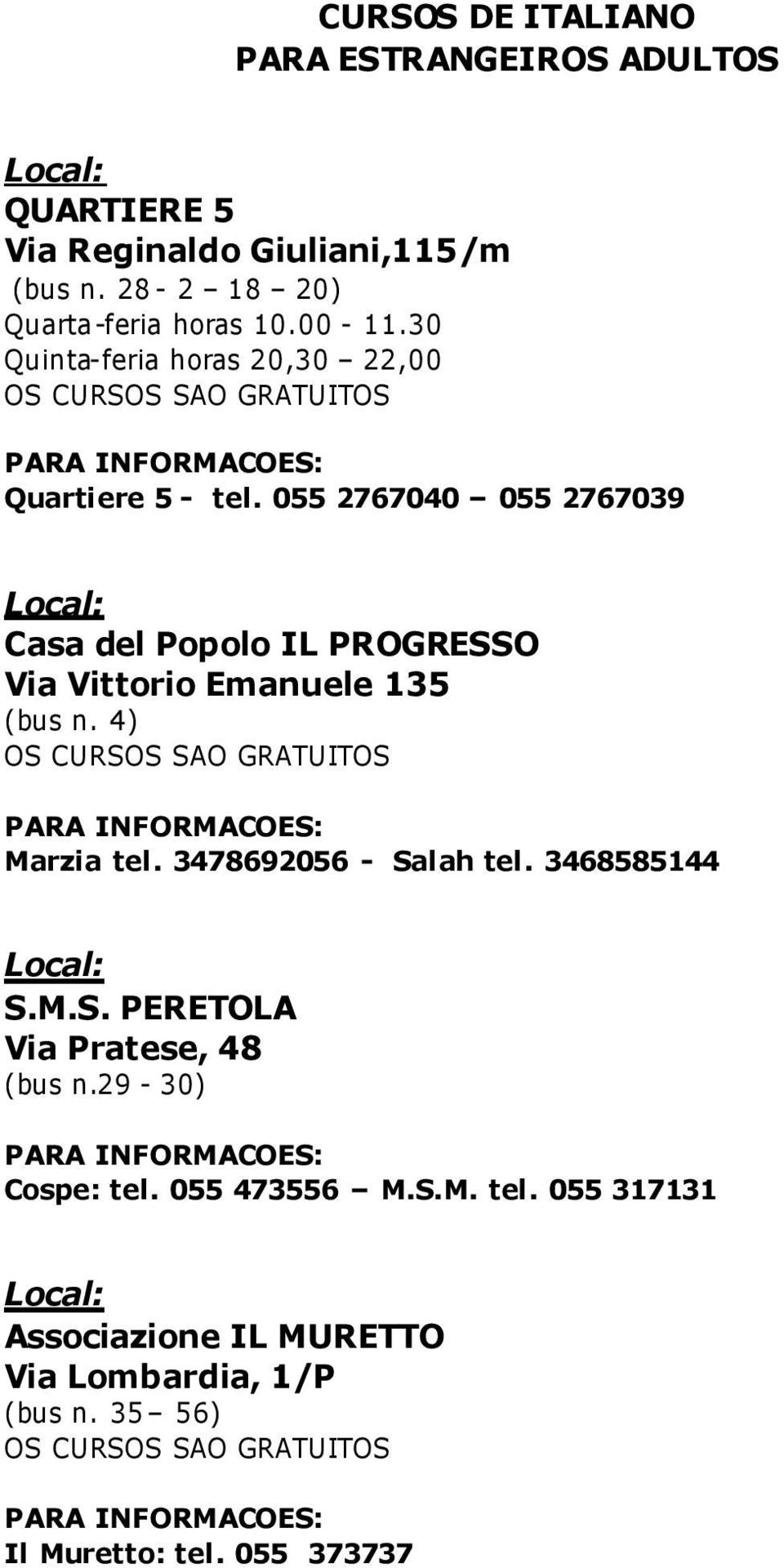 055 2767040 055 2767039 Local: Via Vittorio Emanuele 135 (bus n. 4) OS CURSOS SAO GRATUITOS PARA INFORMACOES: Marzia tel. 3478692056 - Salah tel.