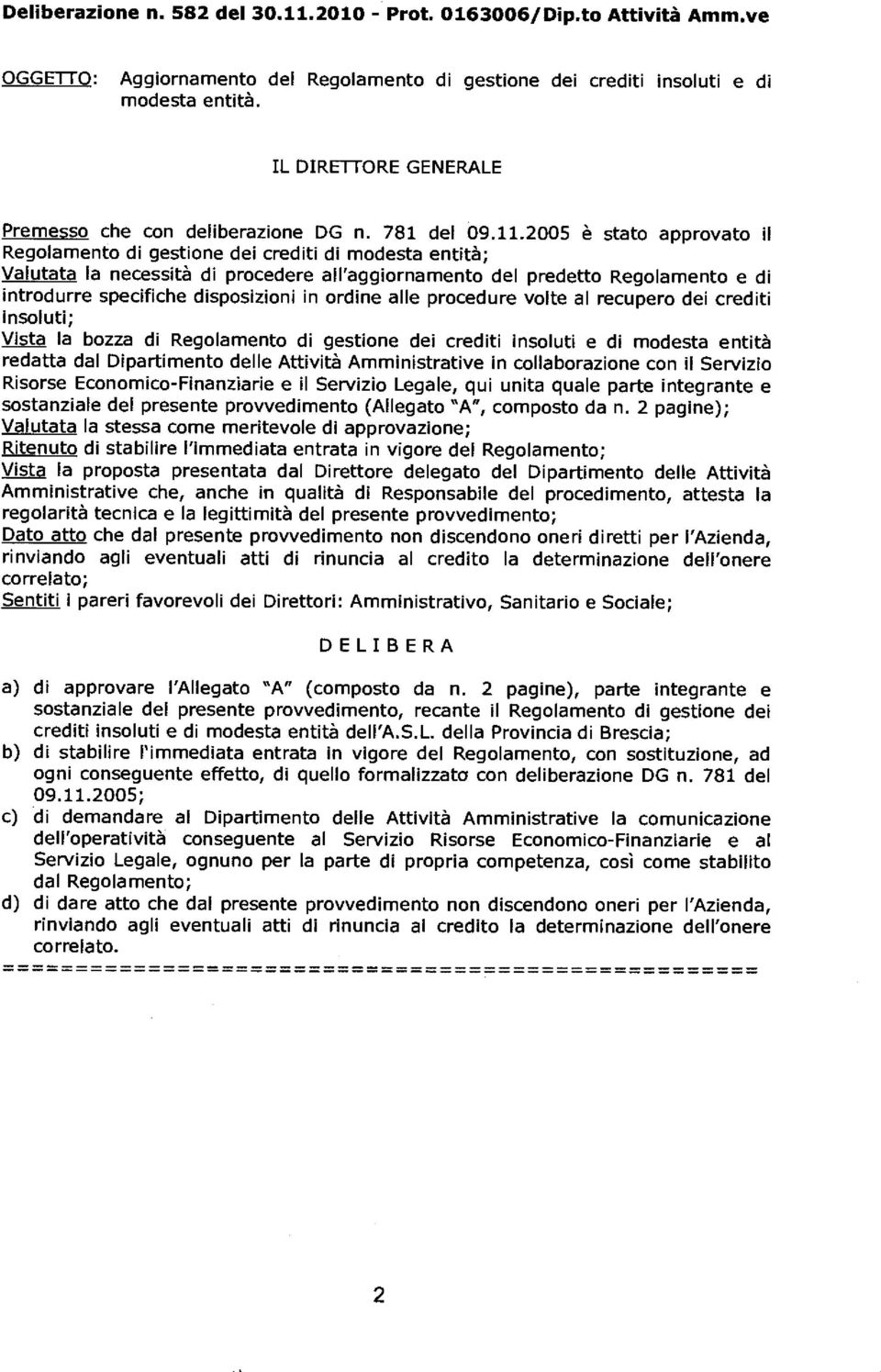 2005 è stato approvato il Regolamento di gestione dei crediti di modesta entità; Valutata la necessità di procedere all'aggiornamento del predetto Regolamento e di introdurre specifiche disposizioni