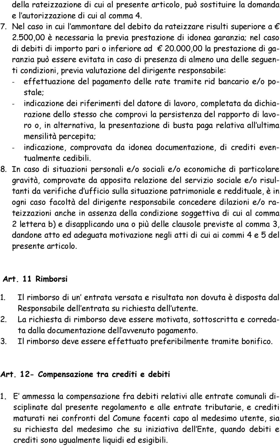 000,00 la prestazione di garanzia può essere evitata in caso di presenza di almeno una delle seguenti condizioni, previa valutazione del dirigente responsabile: - effettuazione del pagamento delle