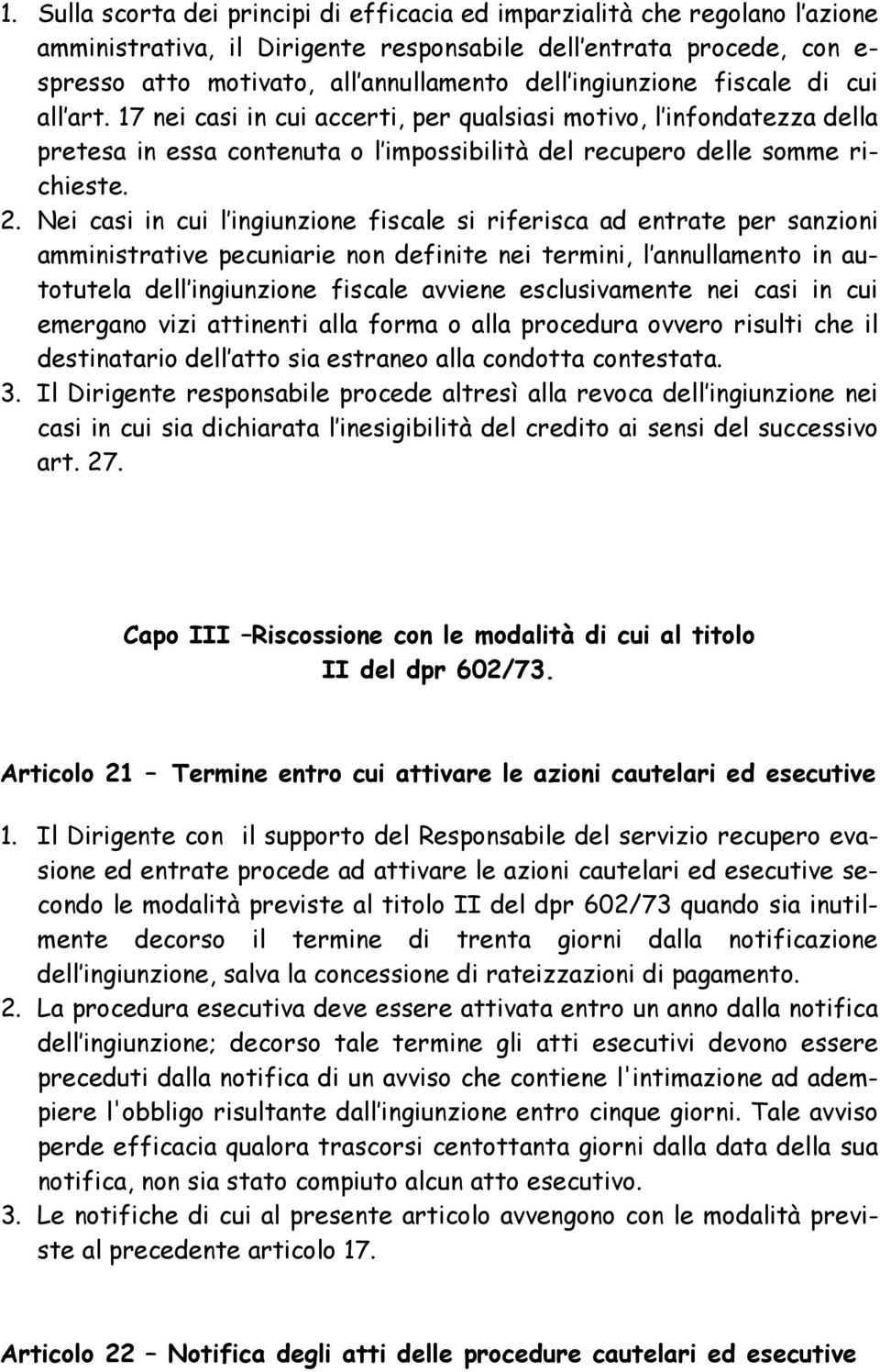 Nei casi in cui l ingiunzione fiscale si riferisca ad entrate per sanzioni amministrative pecuniarie non definite nei termini, l annullamento in autotutela dell ingiunzione fiscale avviene