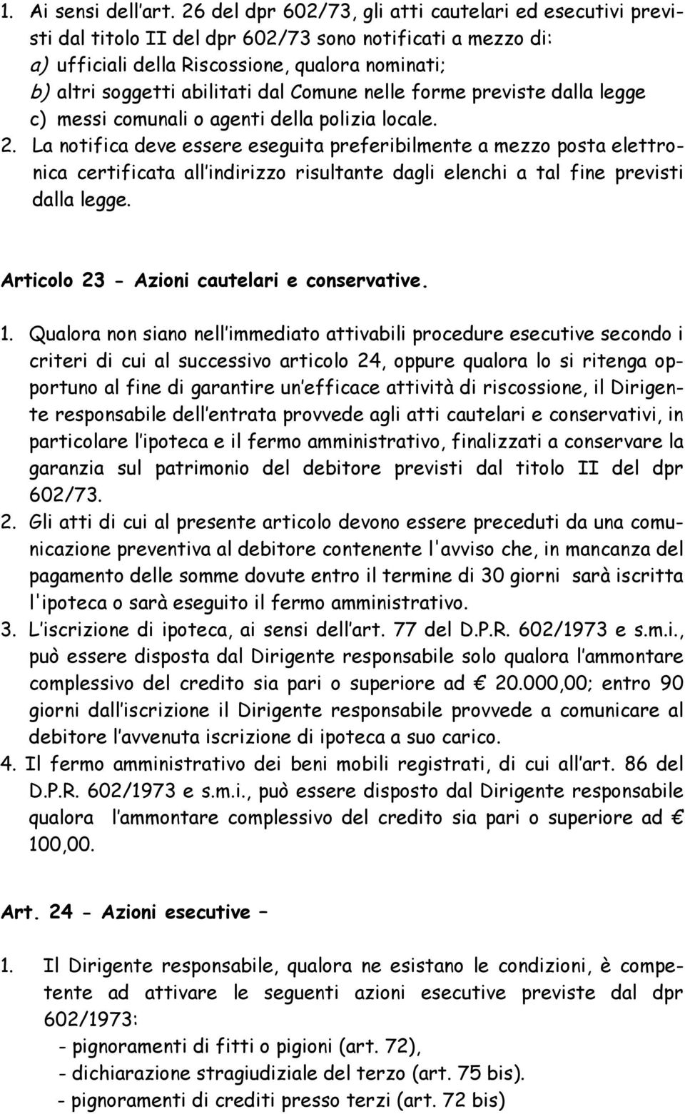 Comune nelle forme previste dalla legge c) messi comunali o agenti della polizia locale. 2.